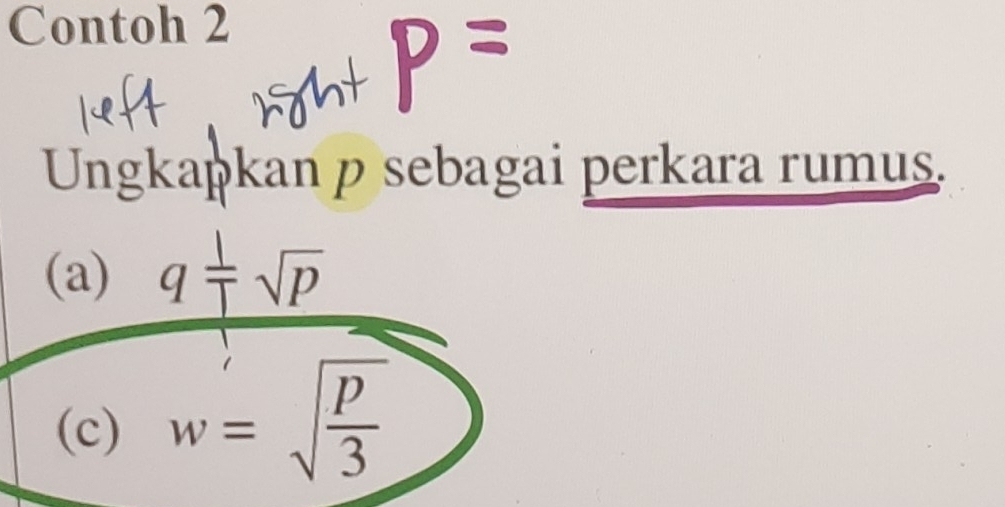 Contoh 2 
Ungkapkan p sebagai perkara rumus. 
(a) q 1/T sqrt(p)
(c) w=sqrt(frac p)3