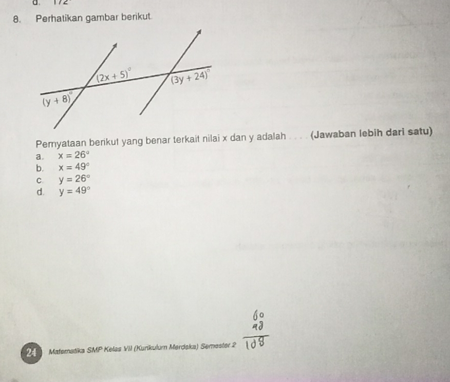 a 172
8. Perhatikan gambar berikut
Pemyataan berikut yang benar terkait nilai x dan y adalah . . . . (Jawaban lebih dari satu)
a. x=26°
b. x=49°
C y=26°
d. y=49°
24  Matematika SMP Kelas VII (Kurikulum Merdeka) Semester 2