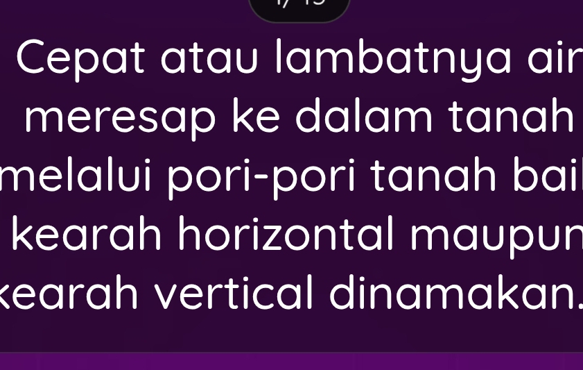 Cepat atau lambatnya air 
meresap ke dalam tanah 
melalui pori-pori tanah bai 
kearah horizontal maupun 
kearah vertical dinamakan.