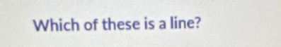 Which of these is a line?