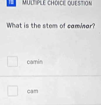 1- MULTIPLE CHOICE QUESTION
What is the stem of camingr?
camin
cam