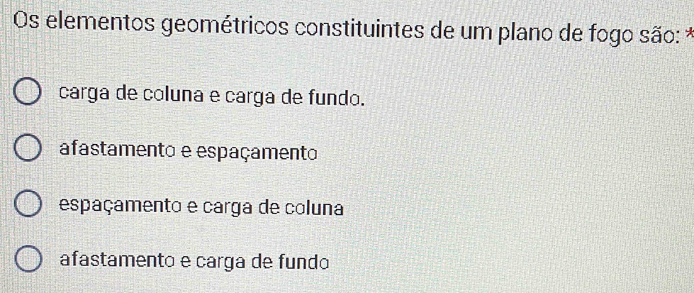 Os elementos geométricos constituintes de um plano de fogo são: *
carga de coluna e carga de fundo.
afastamento e espaçamento
espaçamento e carga de coluna
afastamento e carga de fundo