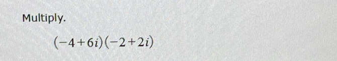 Multiply.
(-4+6i)(-2+2i)