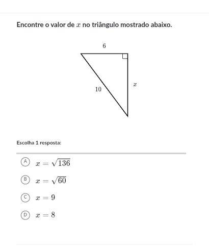 Encontre o valor de x no triângulo mostrado abaixo.
Escolha 1 resposta:
A x=sqrt(136)
R x=sqrt(60)
x=9
D x=8