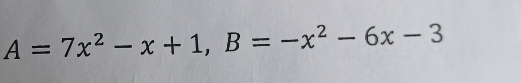 A=7x^2-x+1, B=-x^2-6x-3