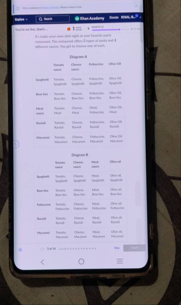 Warve undited our Torm of Serdcs. Please rodine it nese 
Exlore - Search * Khan Academy Donate ROSAL IS..@ , 
You're on fire, that's ... 1 ::: Lnel 11 ① 
It's make-your-own-dish night at your favorite pasta 
restaurant. The restaurant offers 5 types of pasta and 4
different sauces. You get to choose one of each. 
② 3 of 14 ○。。。。。。。。 Slip Check