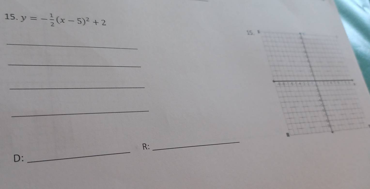 y=- 1/2 (x-5)^2+2
15 
_ 
_ 
_ 
_ 
_ 
R: 
_ 
D: