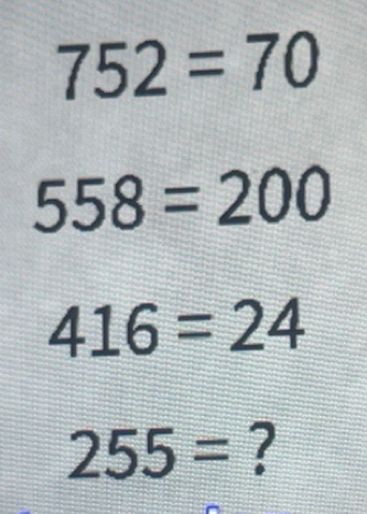 Solved: 752=70 558=200 416=24 255= ? [Math]