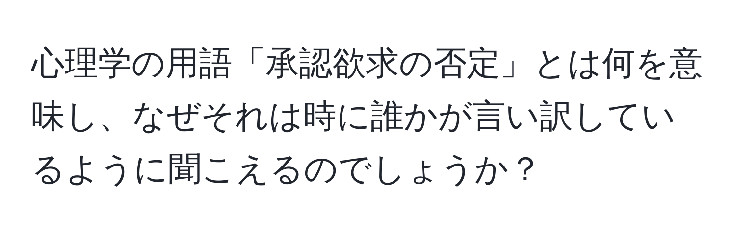 心理学の用語「承認欲求の否定」とは何を意味し、なぜそれは時に誰かが言い訳しているように聞こえるのでしょうか？