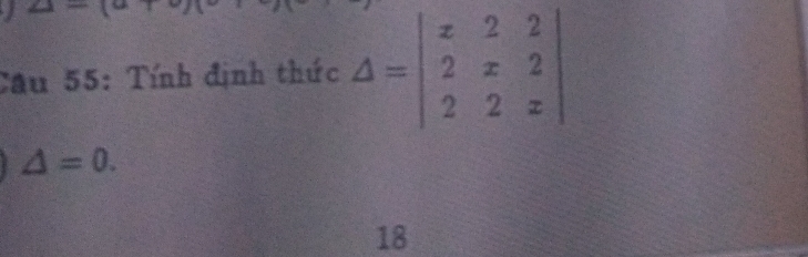 ∠ 2=
Cầu 55: Tính định thức △ =beginvmatrix x&2&2 2&x&2 2&2&xendvmatrix
△ =0. 
18