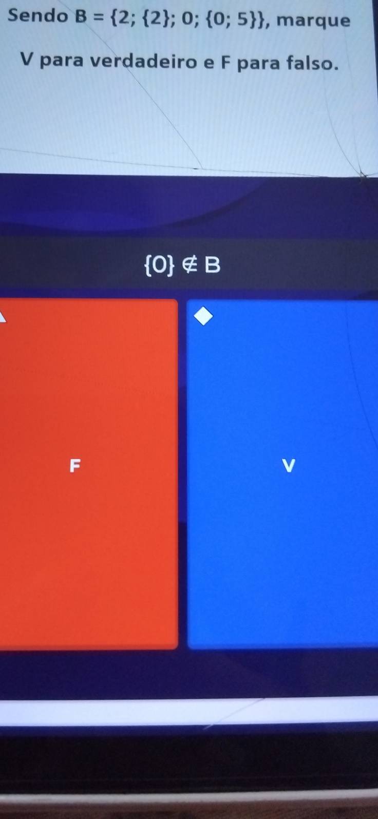 Sendo B= 2; 2 ;0; 0;5  , marque 
V para verdadeiro e F para falso.
0 ∉ B
F
v