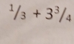 ^1/_3+3^3/_4