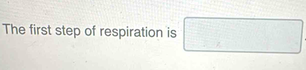 The first step of respiration is □