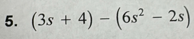 (3s+4)-(6s^2-2s)