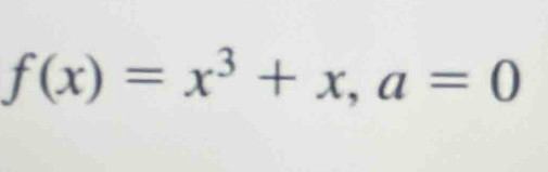 f(x)=x^3+x, a=0