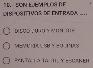 10.- SON EJEMPLOS DE
DISPOSITIVOS DE ENTRADA ....
DISCO DURO Y MONITOR
MEMORIA USB Y BOCINAS
PANTALLA TACTIL Y ESCANER