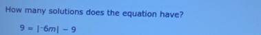 How many solutions does the equation have?
9=|^-6m|-9