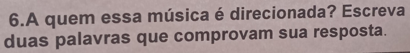 A quem essa música é direcionada? Escreva 
duas palavras que comprovam sua resposta.