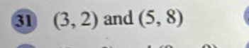 31 (3,2) and (5,8)