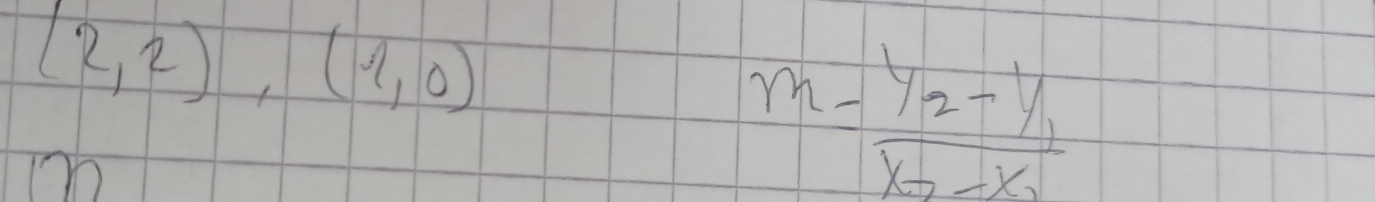 (2,2),(1,0)
m=frac y_2-y_1x_2-x_1