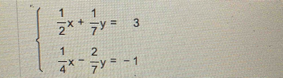 beginarrayl  1/2 x+ 1/7 y=3  1/4 x- 2/7 y=1endarray.