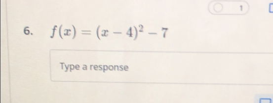 1 
6. f(x)=(x-4)^2-7
Type a response