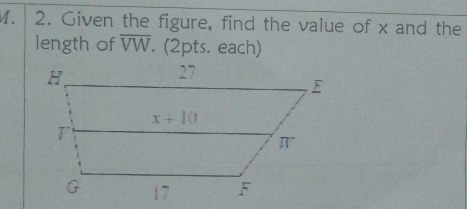 Given the figure, find the value of x and the
length of overline VW. (2pts. each)