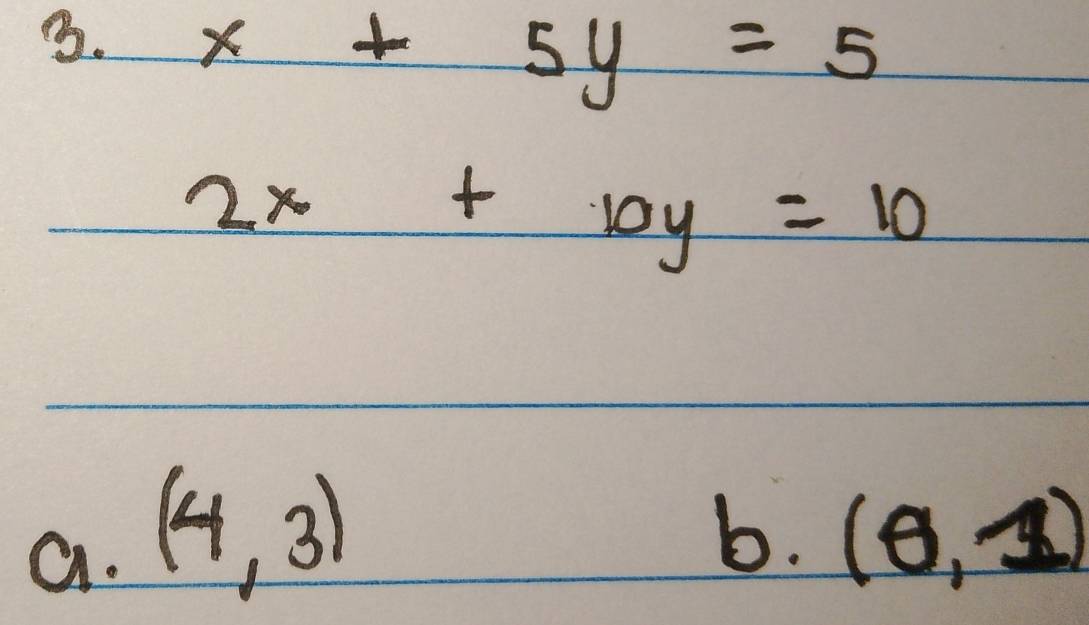 x+5y=5
2x+10y=10
a. (4,3)
b. (0,1)