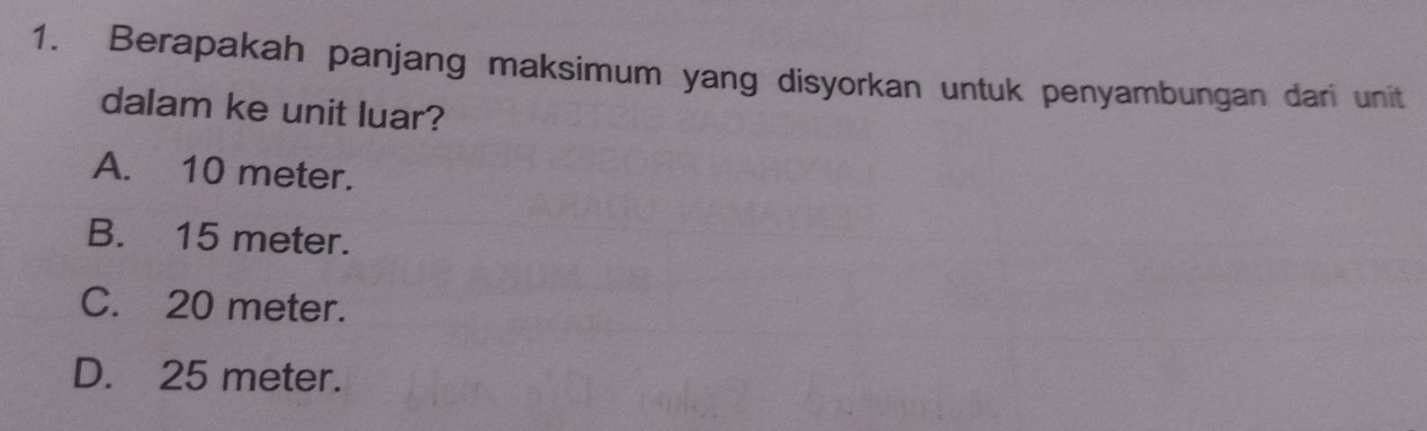 Berapakah panjang maksimum yang disyorkan untuk penyambungan dari unit
dalam ke unit luar?
A. 10 meter.
B. 15 meter.
C. 20 meter.
D. 25 meter.