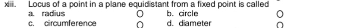 Locus of a point in a plane equidistant from a fixed point is called
a. radius b. circle
c. circumference d. diameter