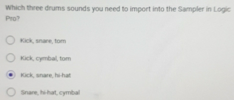 Which three drums sounds you need to import into the Sampler in Logic
Pro?
Kick, snare, tom
Kick, cymbal, tom
Kick, snare, hi-hat
Snare, hi-hat, cymbal