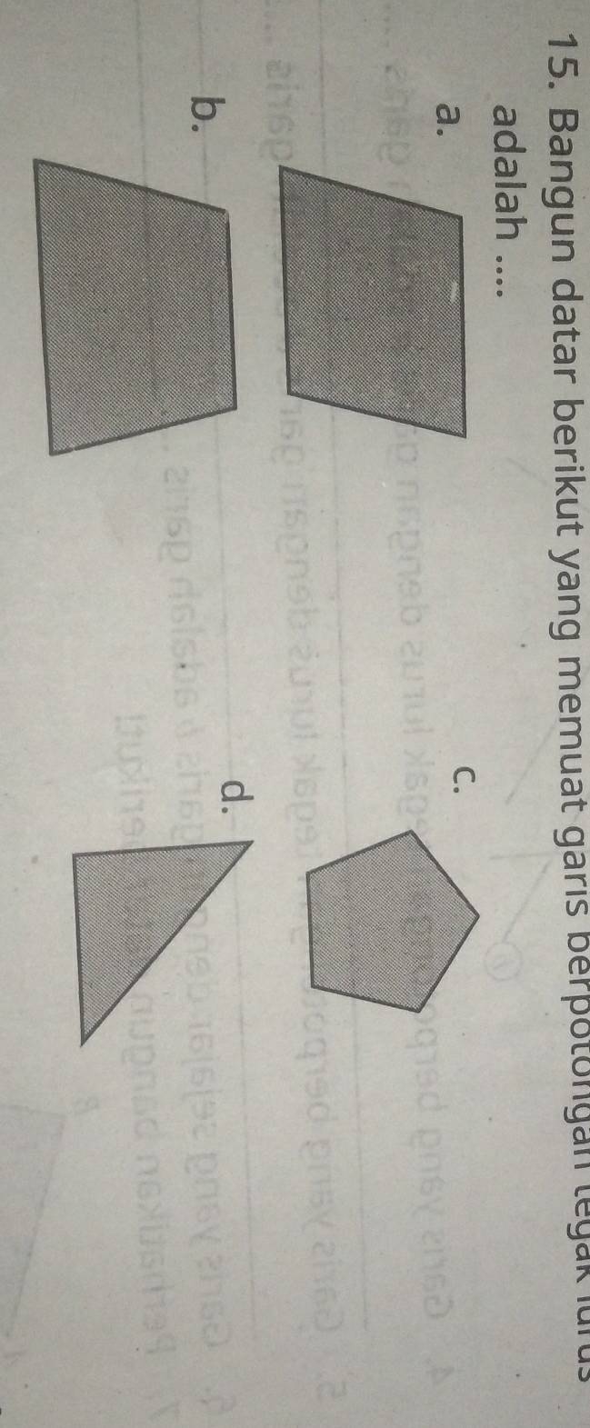 Bangun datar berikut yang memuat garis berpotongan legak lur 
adalah .... 
a. 
C. 
d. 
b.