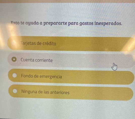 Esto te ayuda a prepararte para gastos inesperados.
Tarjetas de crédito
Cuenta corriente
Fondo de emergencia
Ninguna de las anteriores