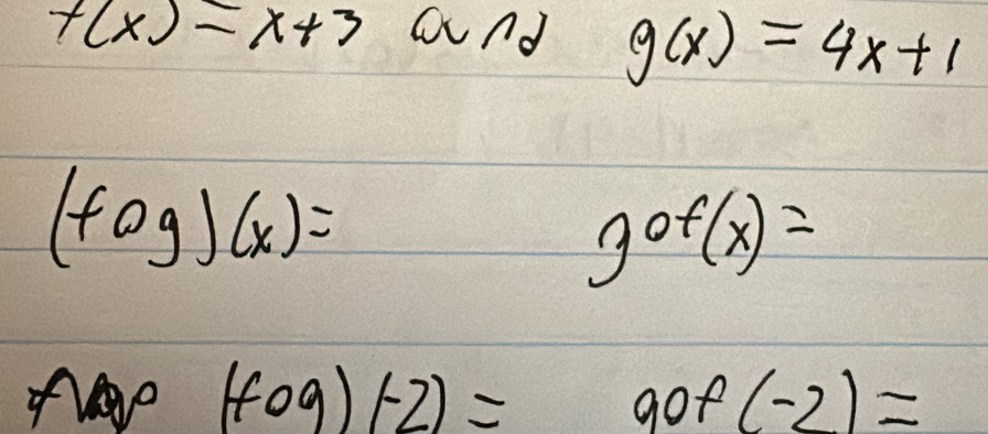 f(x)=x+3 and g(x)=4x+1
(fog)(x)=
gof(x)=
r_ (fog)(-2)=90f(-2)=