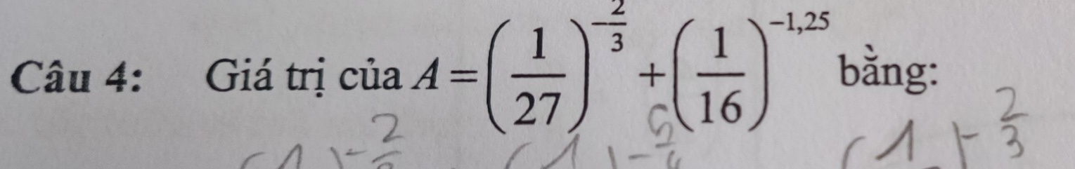 Giá trị của A=( 1/27 )^- 2/3 +( 1/16 )^-1,25 bằng: