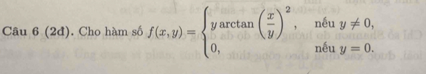 y!= 0, 
= 
Câu 6 (2đ). Cho hàm số f(x,y)=beginarrayl yarctan ( x/y )^2,n6u_1, 0,n6u_1endarray. y=0.