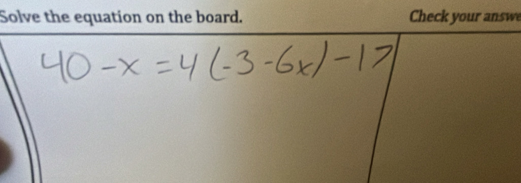 Solve the equation on the board. Check your answe