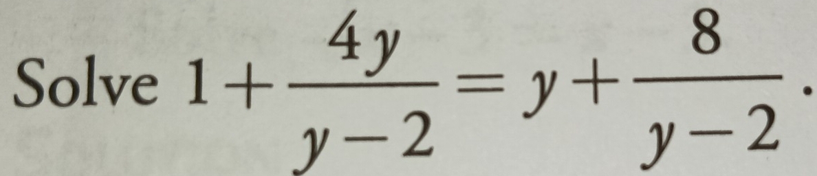 Solve 1+ 4y/y-2 =y+ 8/y-2 .