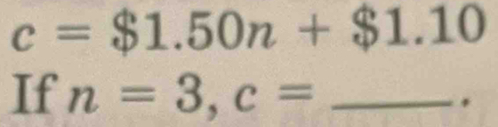 c=$1.50n+$1.10
If n=3, c= _ 
.