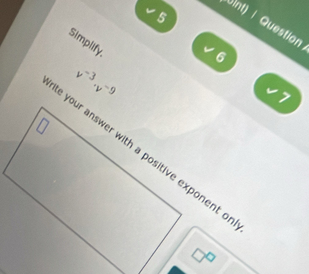 √ 5
sint) | Question
Simplify.
V6
v^(-3)· v^(-9)