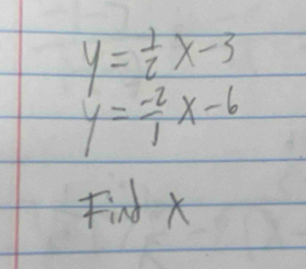 y= 1/2 x-3
y= (-2)/1 x-6
Findx