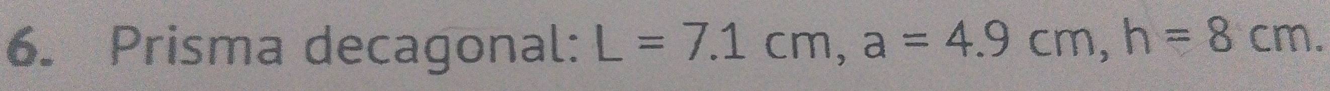 Prisma decagonal: L=7.1cm, a=4.9cm, h=8cm.