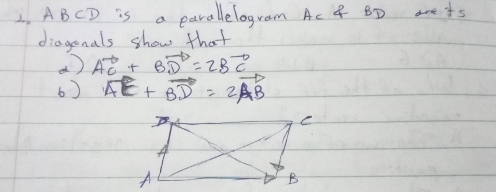 ABCD is a parallelogram Ac 4 BD are s 
diagonals show that 
() vector AC+vector BD=2vector BC
6) vector AC+vector BD=2vector AB