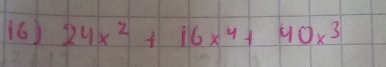 ¡6) 24x^2+16x^4+40x^3