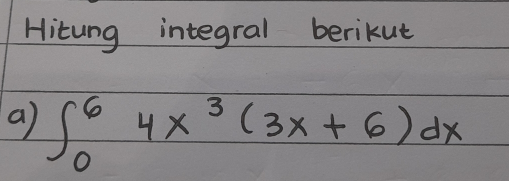 Hitung integral berikut 
a) ∈t _0^(64x^3)(3x+6)dx