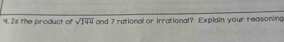 Is the product of sqrt(144) and 7 rational or irrational? Explain your reasoning