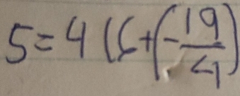 5=4(6+(- 19/4 )