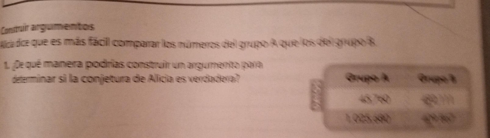 Construir argumentos 
Mlica dice que es más fácill comparar los números del grupo A que los del grupo 8, 
1 De qué manera podrías construir un argumento para 
determínar si la conjetura de Alicia es verdadera? Grupa Prupo ã
1025