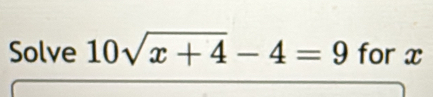 Solve 10sqrt(x+4)-4=9 for x