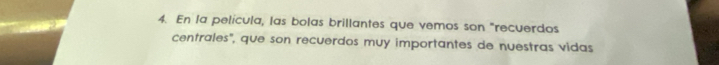 En la película, las bolas brillantes que vemos son "recuerdos 
centrales", que son recuerdos muy importantes de nuestras vidas